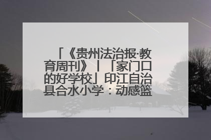 《贵州法治报·教育周刊》丨「家门口的好学校」印江自治县合水小学：动感篮球操 活力满校园