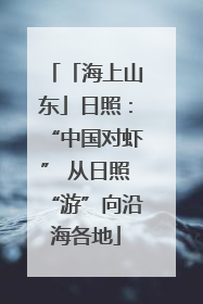 「海上山东」日照：“中国对虾” 从日照“游”向沿海各地