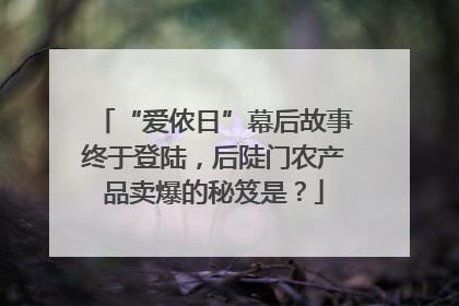 “爱侬日”幕后故事终于登陆，后陡门农产品卖爆的秘笈是？