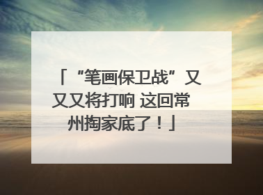 “笔画保卫战”又又又将打响 这回常州掏家底了！
