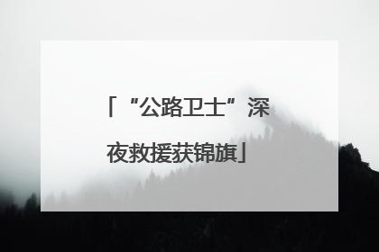 “公路卫士”深夜救援获锦旗