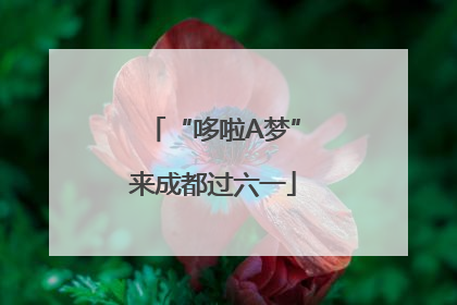 “哆啦A梦”来成都过六一