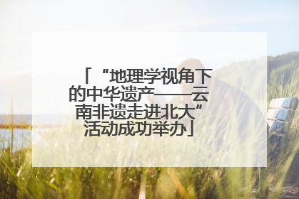 “地理学视角下的中华遗产——云南非遗走进北大”活动成功举办