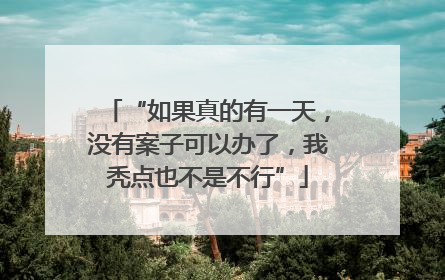 “如果真的有一天，没有案子可以办了，我秃点也不是不行”