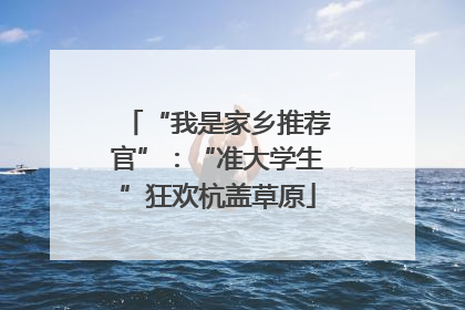 “我是家乡推荐官”：“准大学生”狂欢杭盖草原