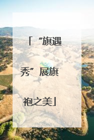 “旗遇秀”展旗袍之美