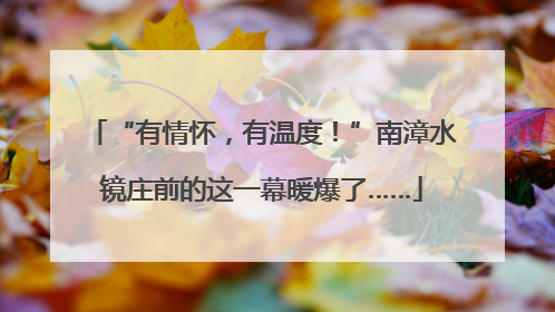 “有情怀，有温度！”南漳水镜庄前的这一幕暖爆了……