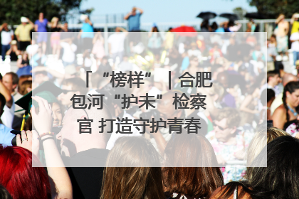 “榜样”｜合肥包河“护未”检察官 打造守护青春成长的永恒灯塔