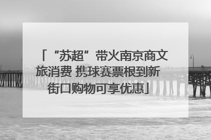 “苏超”带火南京商文旅消费 携球赛票根到新街口购物可享优惠