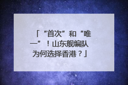 “首次”和“唯一”！山东舰编队为何选择香港？