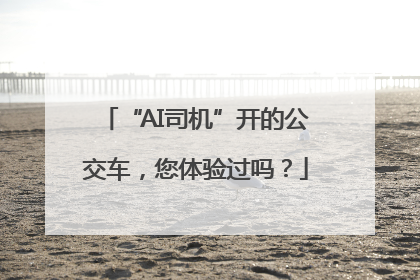 “AI司机”开的公交车，您体验过吗？