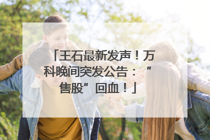 王石最新发声！万科晚间突发公告：“售股”回血！