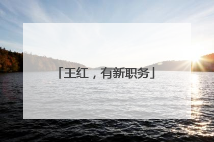 王红，有新职务