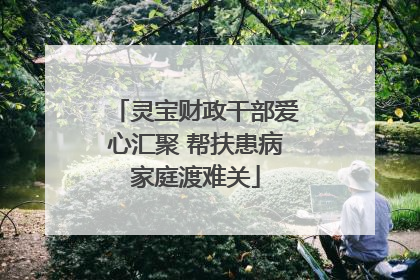 灵宝财政干部爱心汇聚 帮扶患病家庭渡难关