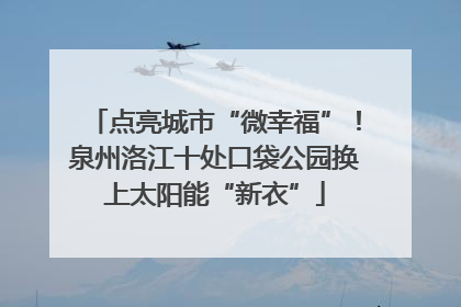 点亮城市“微幸福”！泉州洛江十处口袋公园换上太阳能“新衣”