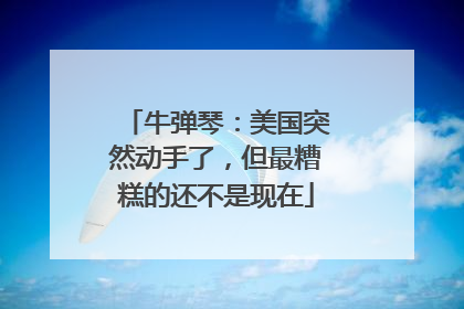 牛弹琴：美国突然动手了，但最糟糕的还不是现在