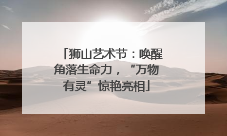 狮山艺术节：唤醒角落生命力，“万物有灵”惊艳亮相