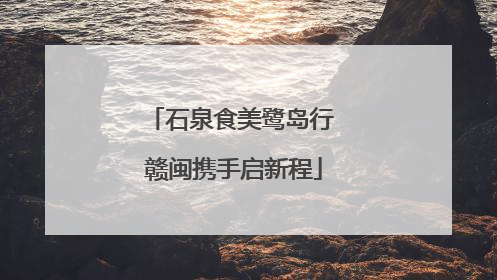 石泉食美鹭岛行 赣闽携手启新程