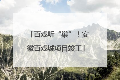 百戏听“巢”！安徽百戏城项目竣工