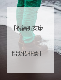 祝福祈安康 指尖传非遗