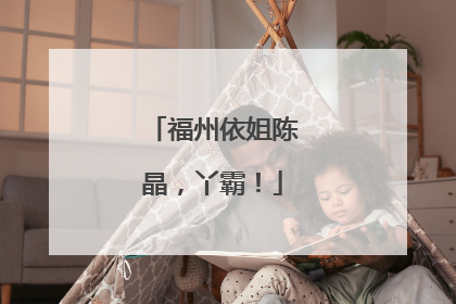 福州依姐陈晶，丫霸！