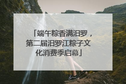 端午粽香满汨罗，第二届汨罗江粽子文化消费季启幕