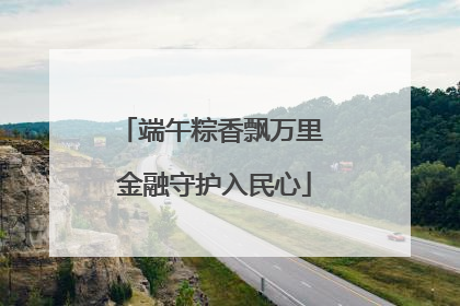 端午粽香飘万里 金融守护入民心