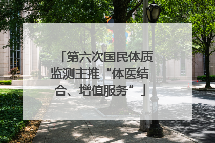 第六次国民体质监测主推“体医结合、增值服务”