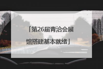第26届青洽会展馆搭建基本就绪