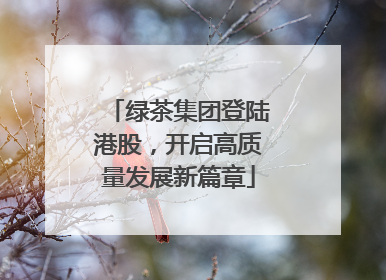 绿茶集团登陆港股，开启高质量发展新篇章