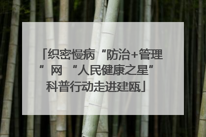 织密慢病“防治+管理”网 “人民健康之星”科普行动走进建瓯