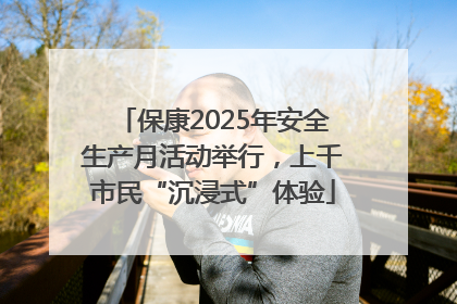 保康2025年安全生产月活动举行，上千市民“沉浸式”体验