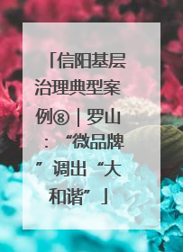 信阳基层治理典型案例⑧｜罗山：“微品牌”调出“大和谐”