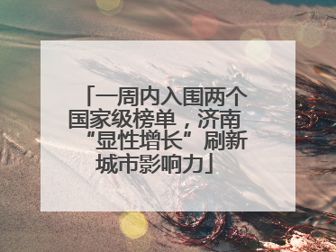 一周内入围两个国家级榜单，济南“显性增长”刷新城市影响力