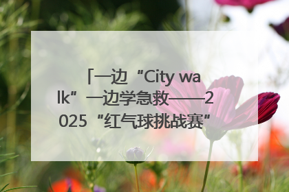 一边“City walk”一边学急救——2025“红气球挑战赛”（郑州站）燃情开跑
