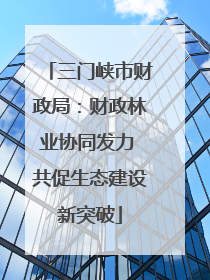 三门峡市财政局：财政林业协同发力 共促生态建设新突破