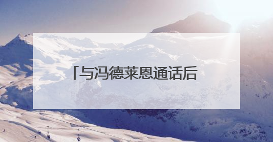 与冯德莱恩通话后 特朗普同意推迟加税