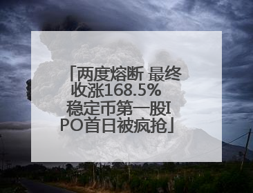 两度熔断 最终收涨168.5% 稳定币第一股IPO首日被疯抢