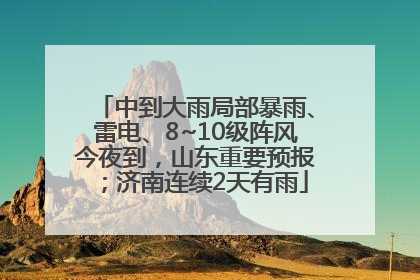 中到大雨局部暴雨、雷电、8~10级阵风今夜到，山东重要预报；济南连续2天有雨