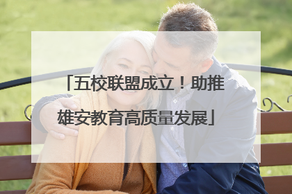 五校联盟成立！助推雄安教育高质量发展