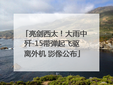 亮剑西太！大雨中歼-15带弹起飞驱离外机 影像公布