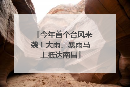 今年首个台风来袭！大雨、暴雨马上抵达南昌