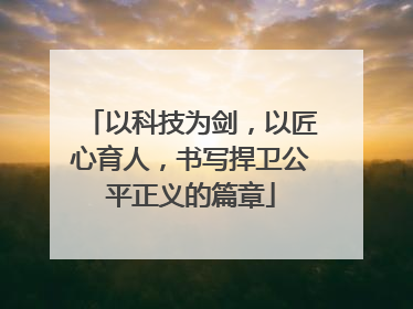 以科技为剑，以匠心育人，书写捍卫公平正义的篇章