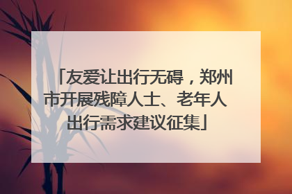 友爱让出行无碍，郑州市开展残障人士、老年人出行需求建议征集