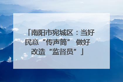 南阳市宛城区：当好民意“传声筒” 做好改造“监督员”