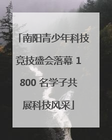 南阳青少年科技竞技盛会落幕 1800 名学子共展科技风采