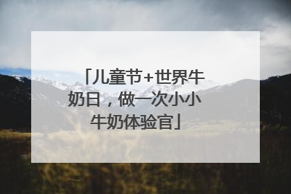 儿童节+世界牛奶日，做一次小小牛奶体验官