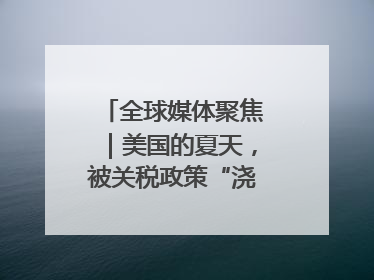 全球媒体聚焦｜美国的夏天，被关税政策“浇灭”了热情