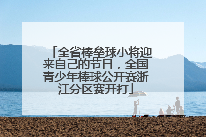 全省棒垒球小将迎来自己的节日，全国青少年棒球公开赛浙江分区赛开打