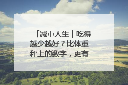 减重人生｜吃得越少越好？比体重秤上的数字，更有意义的是什么？